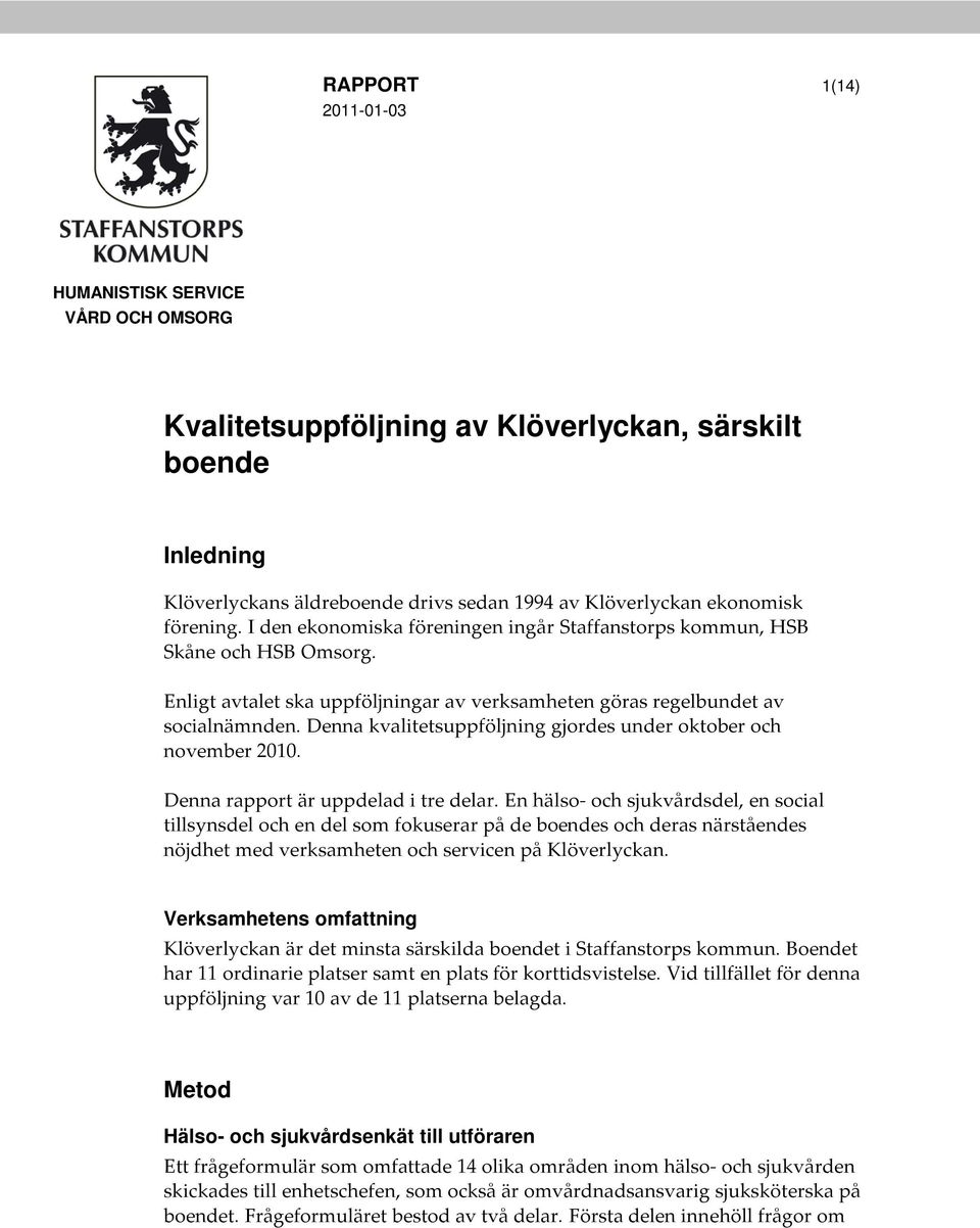 Denna kvalitetsuppföljning gjordes under oktober och november 2010. Denna rapport är uppdelad i tre delar.