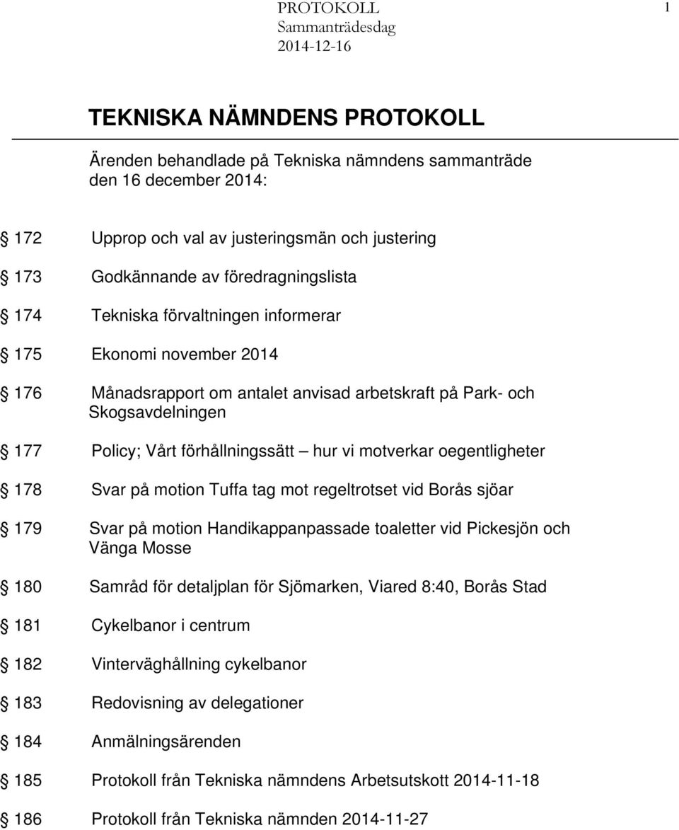 oegentligheter 178 Svar på motion Tuffa tag mot regeltrotset vid Borås sjöar 179 Svar på motion Handikappanpassade toaletter vid Pickesjön och Vänga Mosse 180 Samråd för detaljplan för Sjömarken,