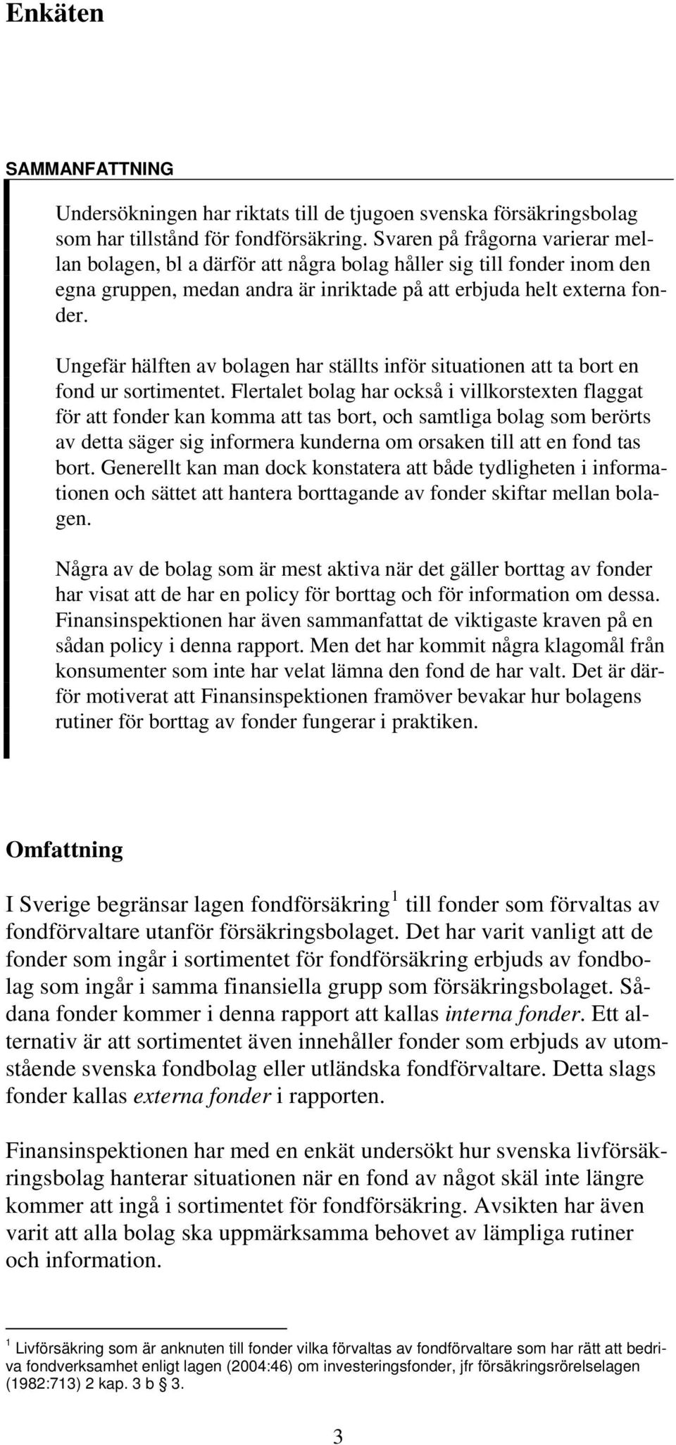 Ungefär hälften av bolagen har ställts inför situationen att ta bort en fond ur sortimentet.