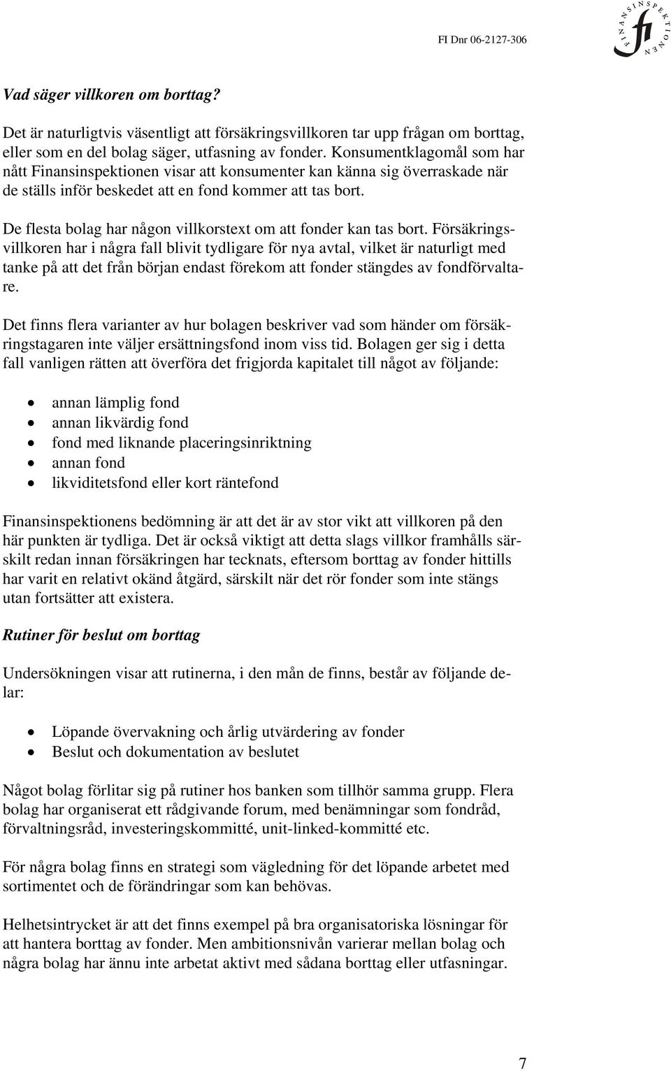 De flesta bolag har någon villkorstext om att fonder kan tas bort.