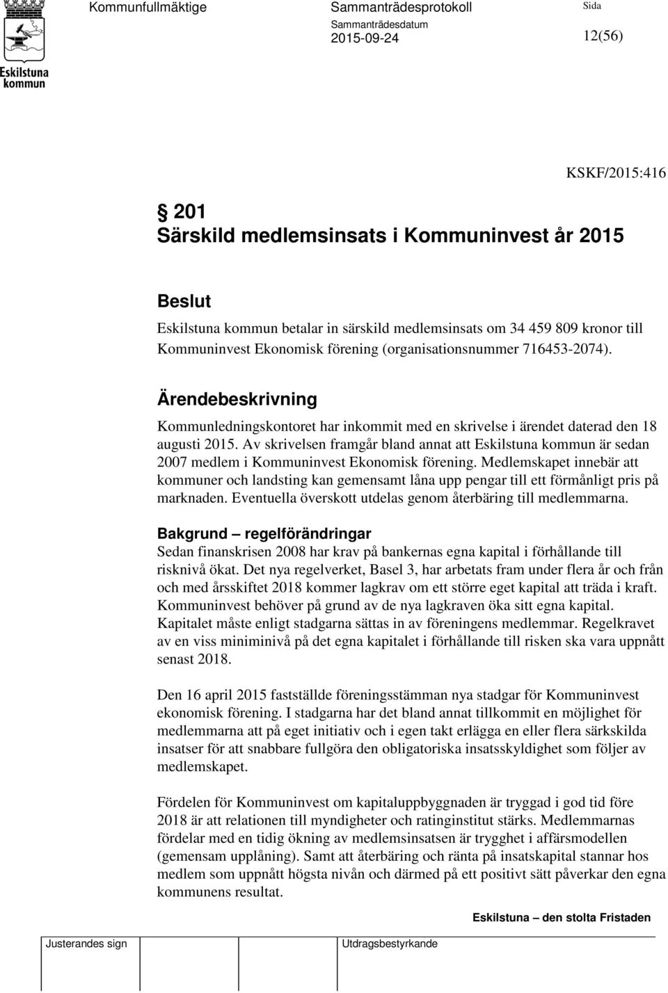 Av skrivelsen framgår bland annat att Eskilstuna kommun är sedan 2007 medlem i Kommuninvest Ekonomisk förening.