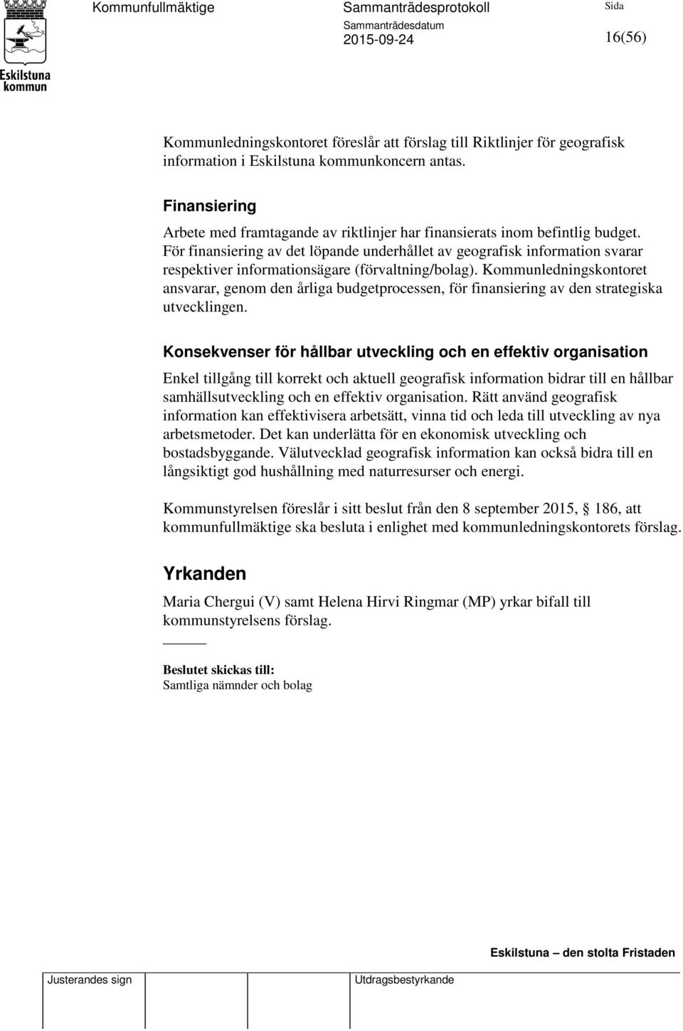 För finansiering av det löpande underhållet av geografisk information svarar respektiver informationsägare (förvaltning/bolag).