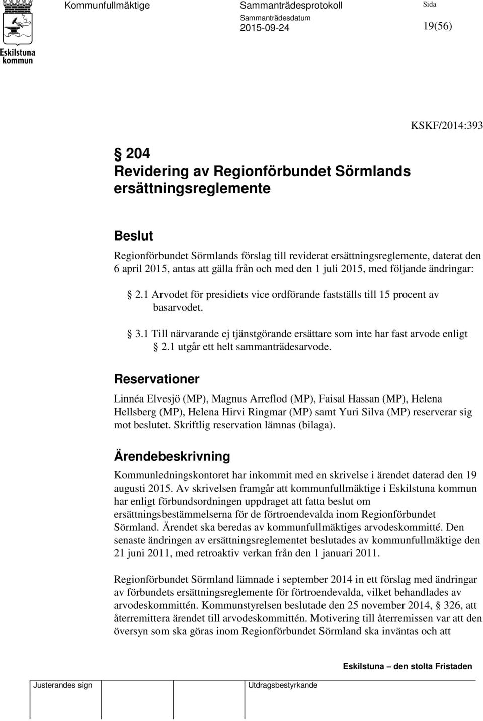 1 Till närvarande ej tjänstgörande ersättare som inte har fast arvode enligt 2.1 utgår ett helt sammanträdesarvode.