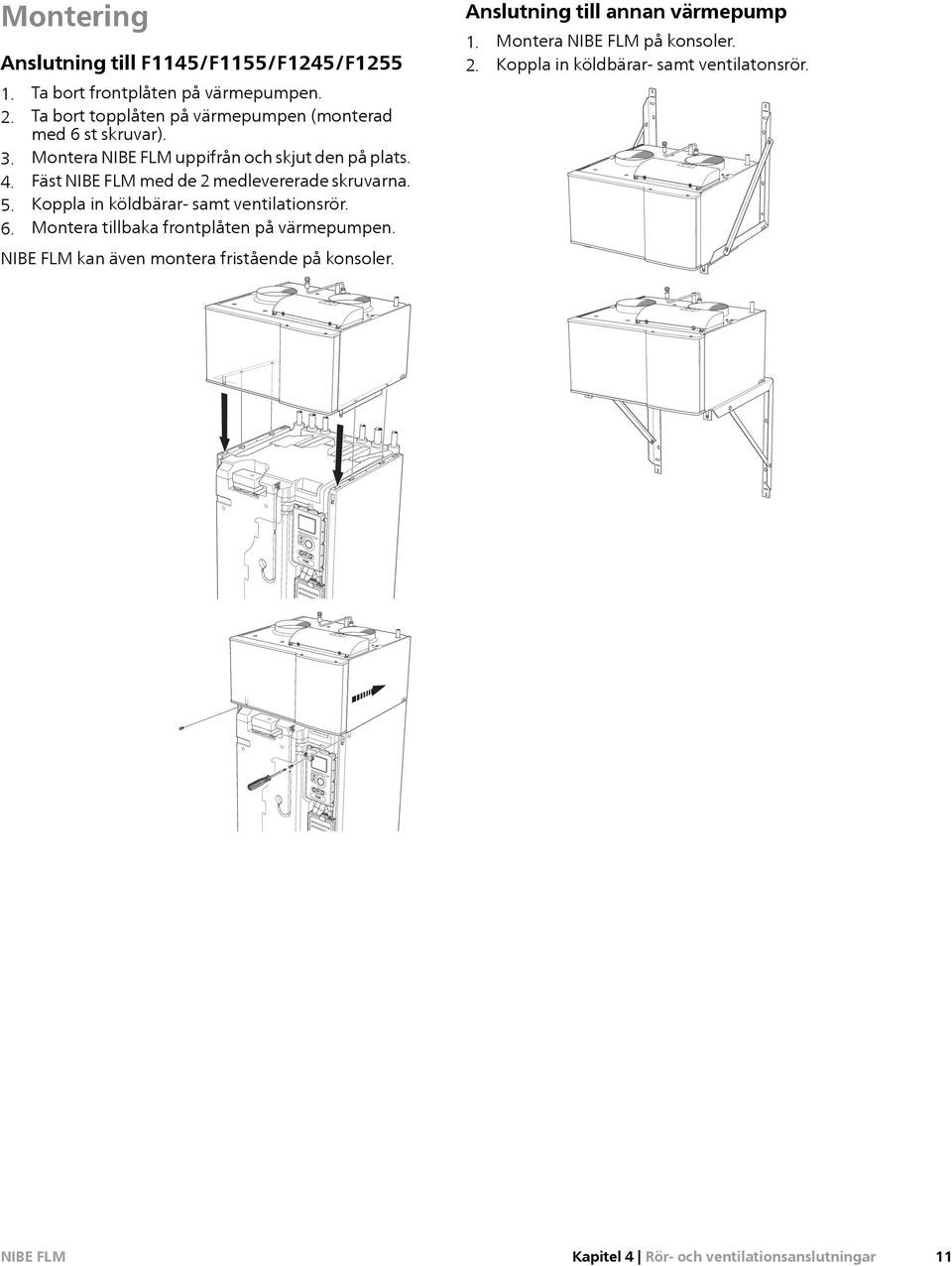 Fäst med de 2 medlevererade skruvarna. 5. Koppla in köldbärar- samt ventilationsrör. 6.