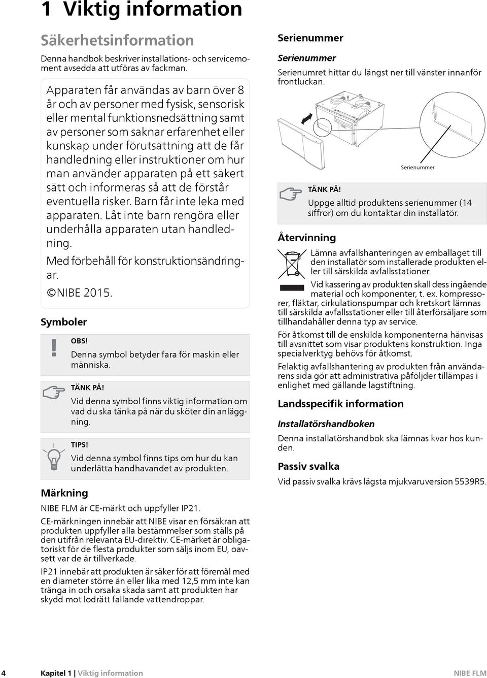 handledning eller instruktioner om hur man använder apparaten på ett säkert sätt och informeras så att de förstår eventuella risker. Barn får inte leka med apparaten.