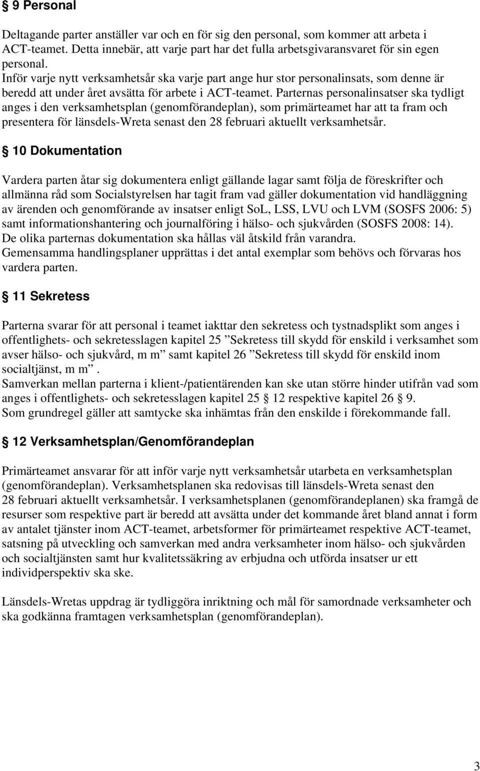 Parternas personalinsatser ska tydligt anges i den verksamhetsplan (genomförandeplan), som primärteamet har att ta fram och presentera för länsdels-wreta senast den 28 februari aktuellt verksamhetsår.