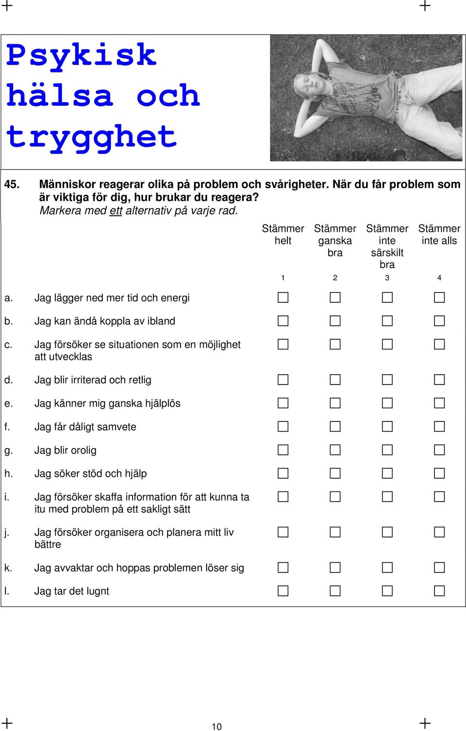 Jag blir irriterad och retlig e. Jag känner mig ganska hjälplös f. Jag får dåligt samvete g. Jag blir orolig h. Jag söker stöd och hjälp i.