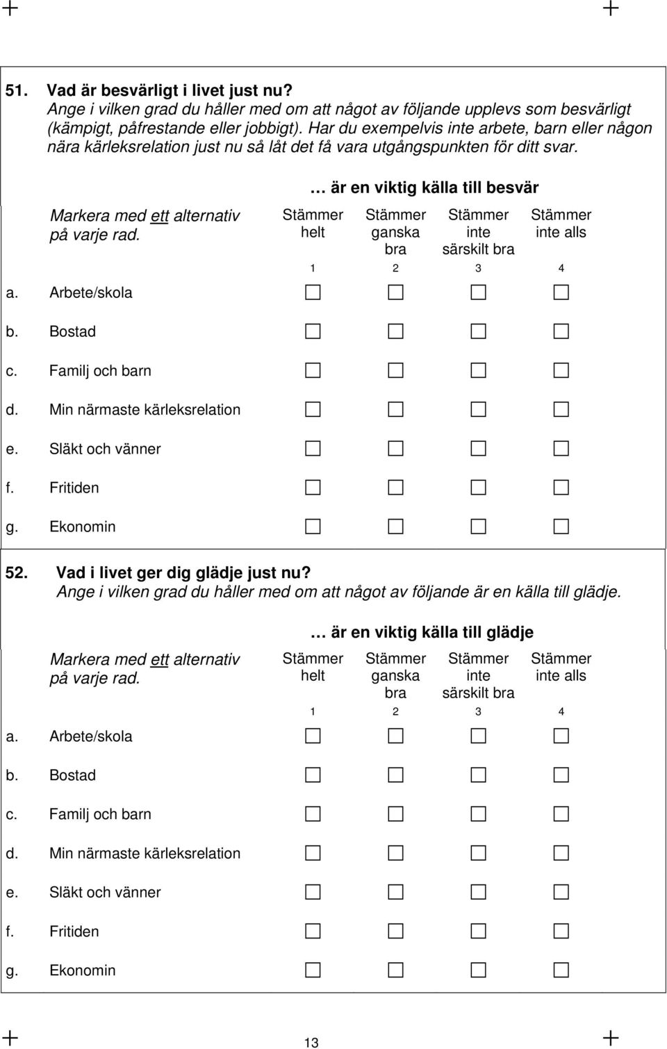 helt ganska bra inte särskilt bra inte alls 1 2 3 4 a. Arbete/skola b. Bostad c. Familj och barn d. Min närmaste kärleksrelation e. Släkt och vänner f. Fritiden g. Ekonomin 52.