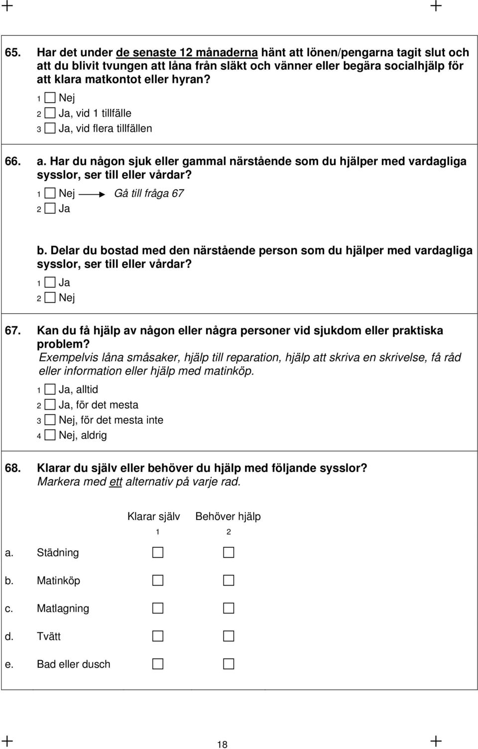 Delar du bostad med den närstående person som du hjälper med vardagliga sysslor, ser till eller vårdar? 2 Nej 67. Kan du få hjälp av någon eller några personer vid sjukdom eller praktiska problem?