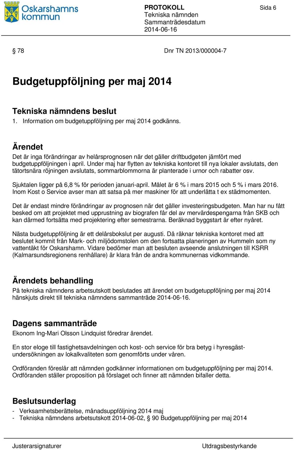 Under maj har flytten av tekniska kontoret till nya lokaler avslutats, den tätortsnära röjningen avslutats, sommarblommorna är planterade i urnor och rabatter osv.