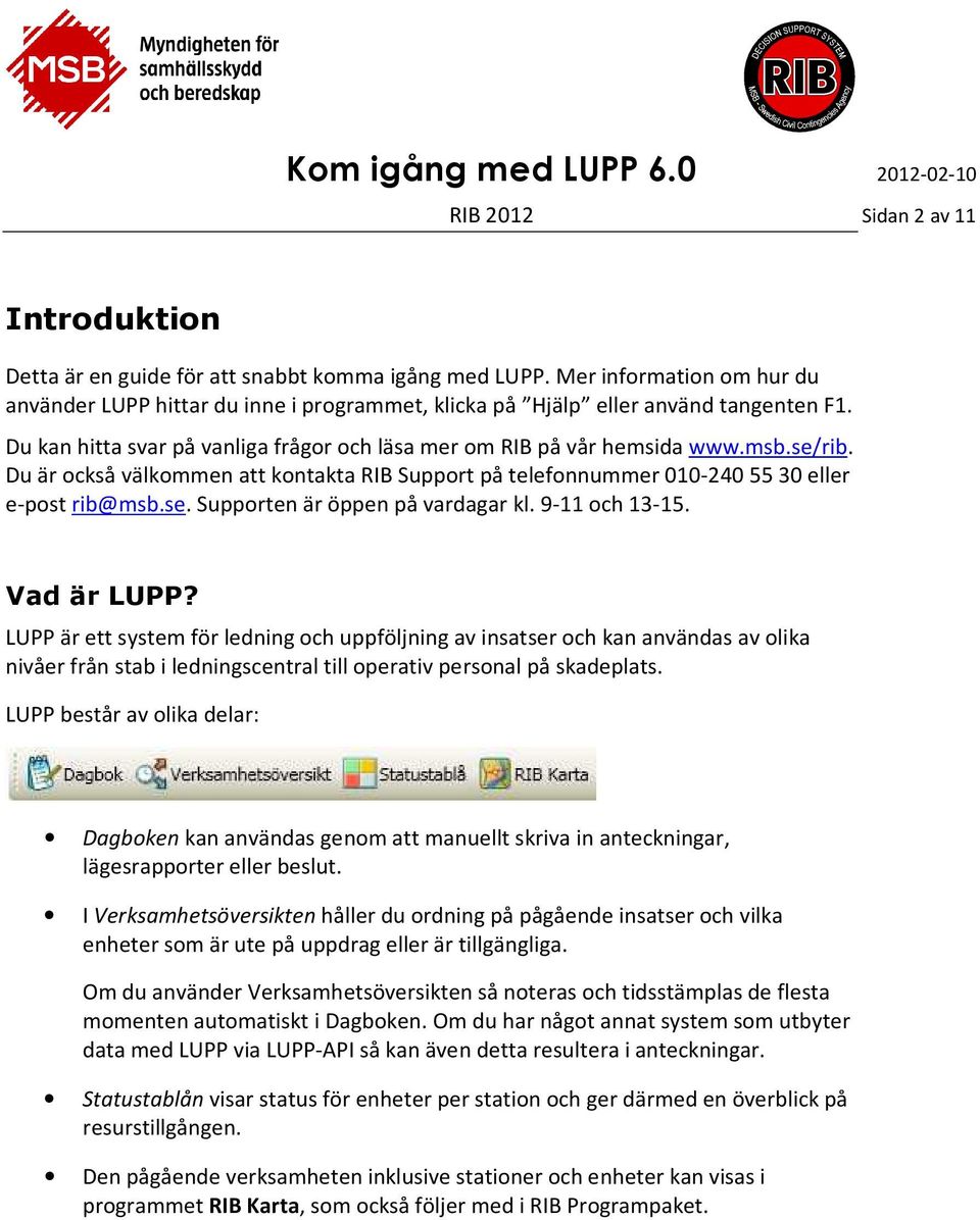 Du är också välkommen att kontakta RIB Support på telefonnummer 010-240 55 30 eller e-post rib@msb.se. Supporten är öppen på vardagar kl. 9-11 och 13-15. Vad är LUPP?