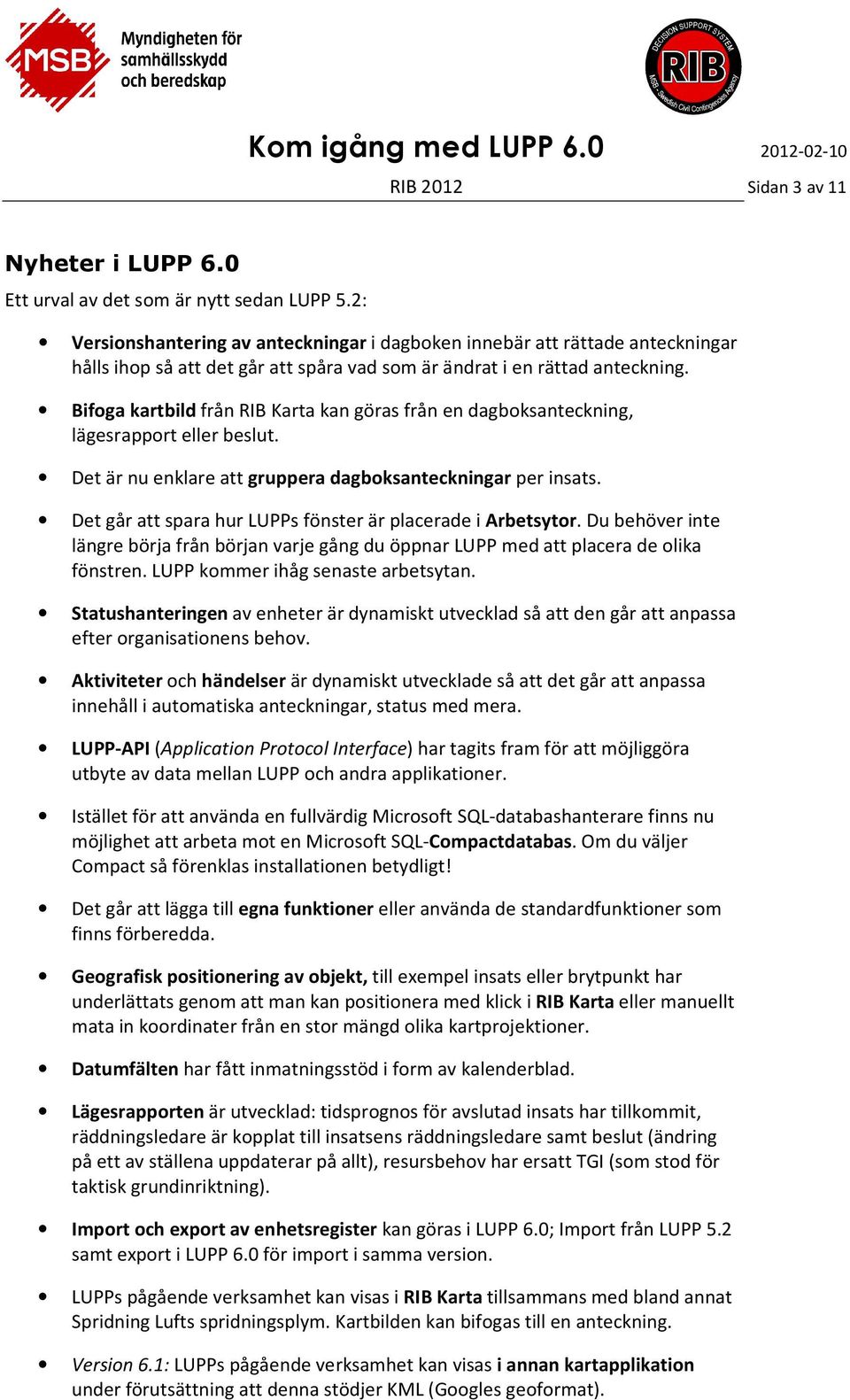 Bifoga kartbild från RIB Karta kan göras från en dagboksanteckning, lägesrapport eller beslut. Det är nu enklare att gruppera dagboksanteckningar per insats.