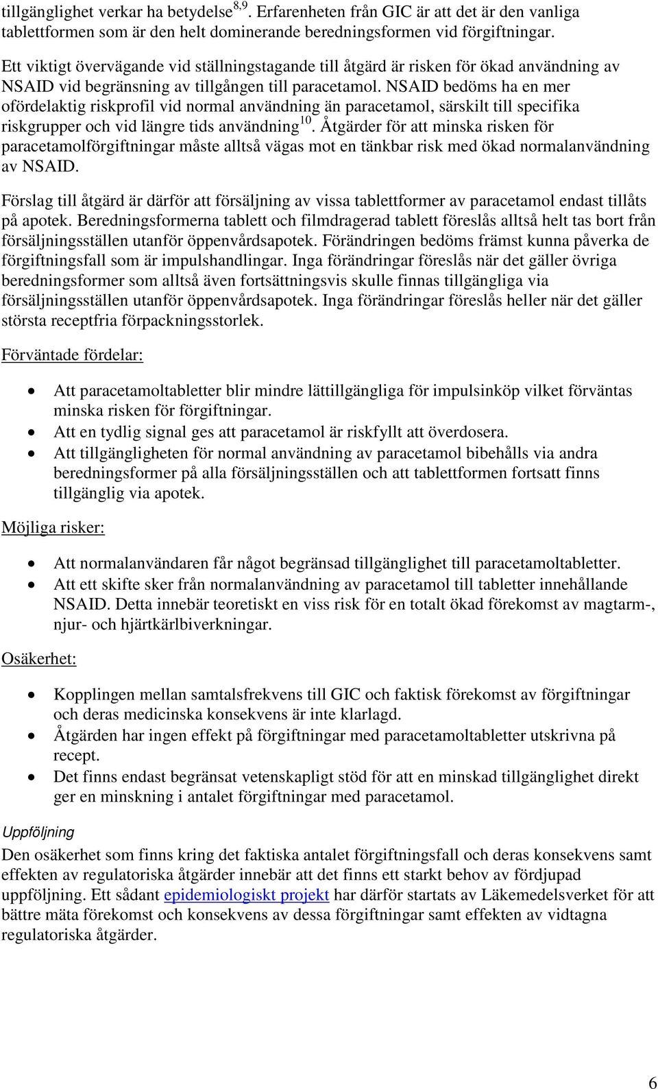 NSAID bedöms ha en mer ofördelaktig riskprofil vid normal användning än paracetamol, särskilt till specifika riskgrupper och vid längre tids användning 10.