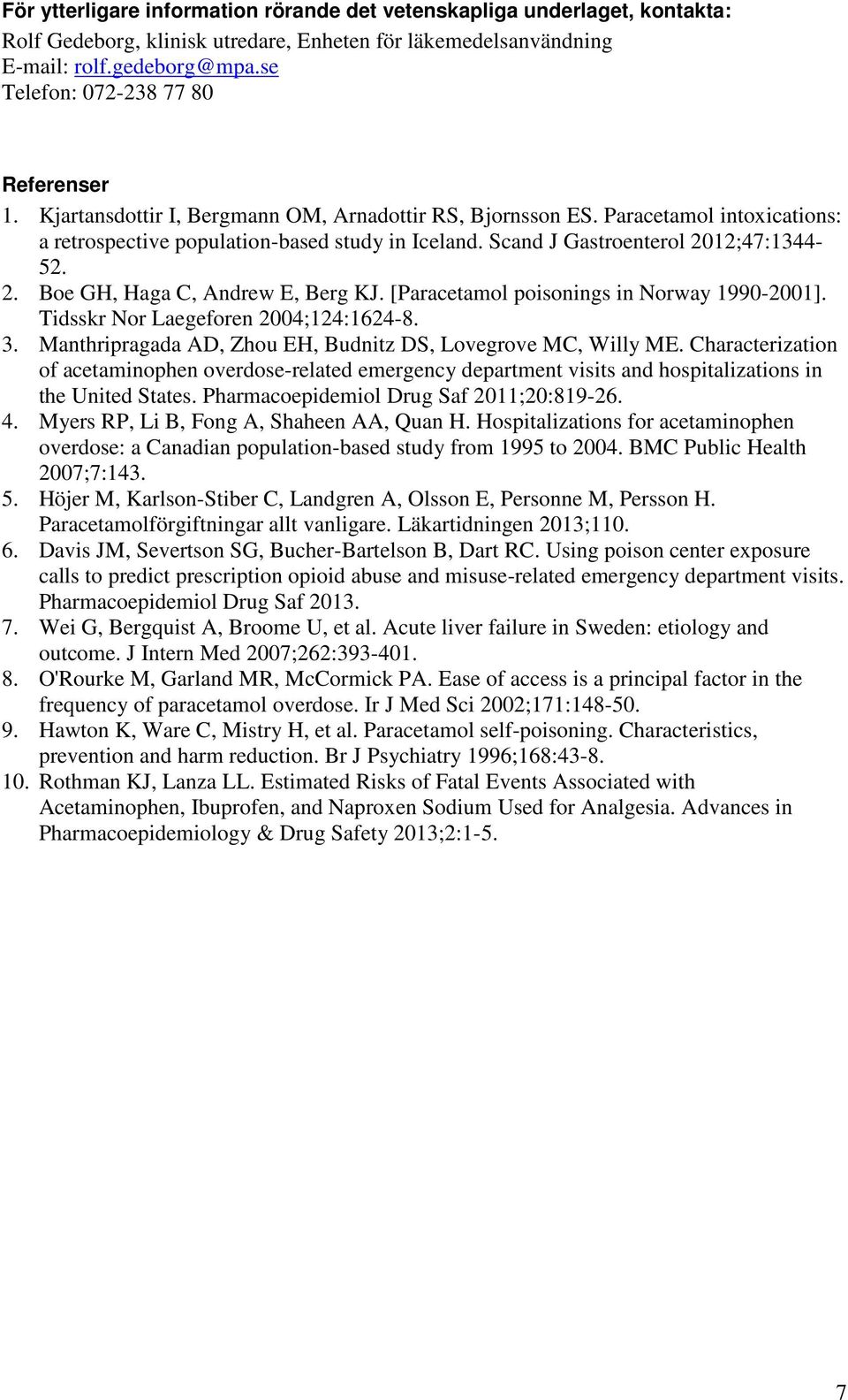 Scand J Gastroenterol 2012;47:1344-52. 2. Boe GH, Haga C, Andrew E, Berg KJ. [Paracetamol poisonings in Norway 1990-2001]. Tidsskr Nor Laegeforen 2004;124:1624-8. 3.