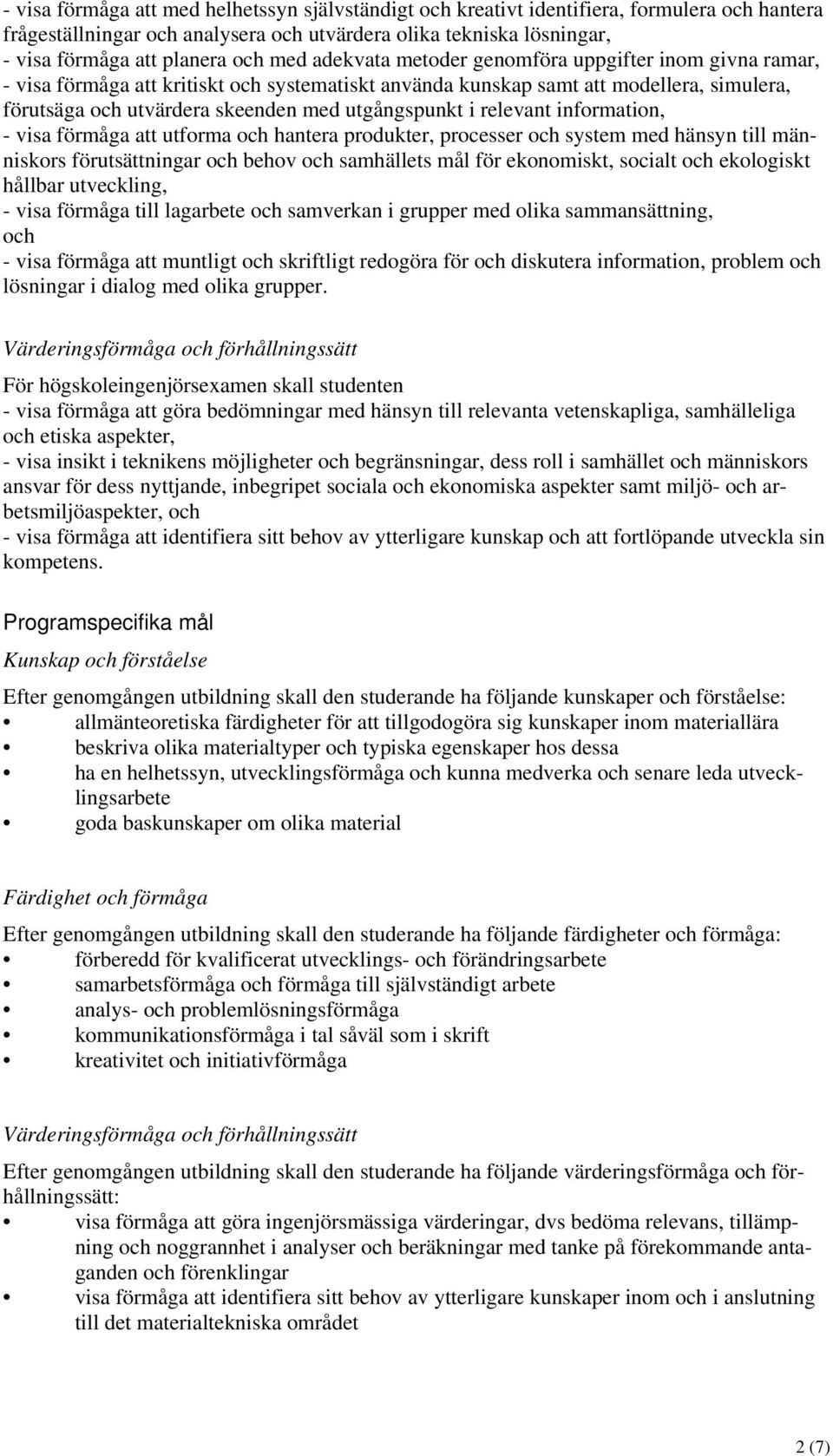 i relevant information, - visa förmåga att utforma och hantera produkter, processer och system med hänsyn till människors förutsättningar och behov och samhällets mål för ekonomiskt, socialt och