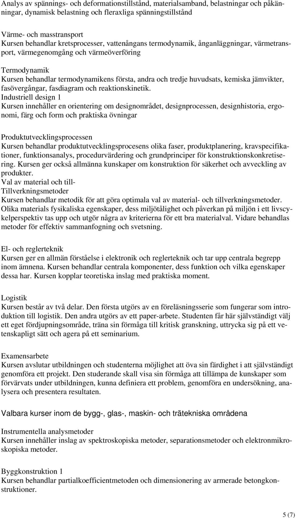 kemiska jämvikter, fasövergångar, fasdiagram och reaktionskinetik.