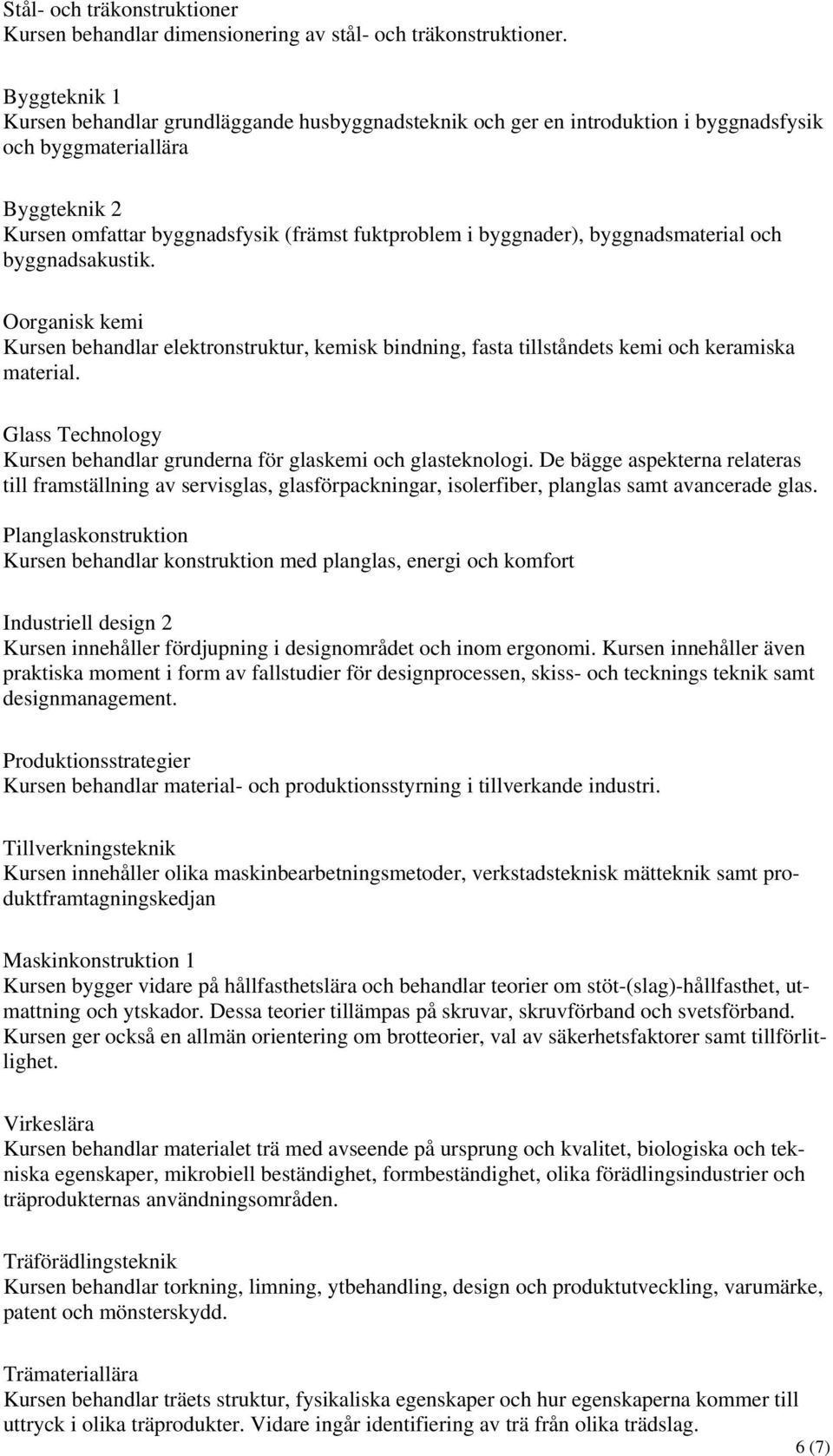 byggnadsmaterial och byggnadsakustik. Oorganisk kemi Kursen behandlar elektronstruktur, kemisk bindning, fasta tillståndets kemi och keramiska material.