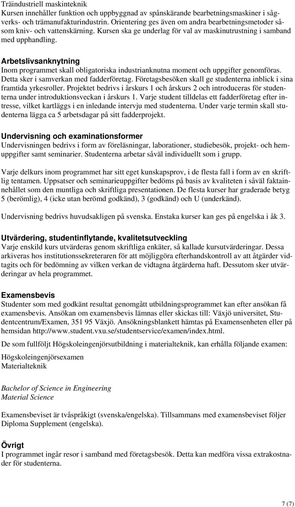 Arbetslivsanknytning Inom programmet skall obligatoriska industrianknutna moment och uppgifter genomföras. Detta sker i samverkan med fadderföretag.