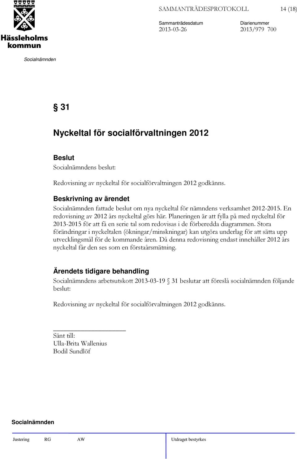 Planeringen är att fylla på med nyckeltal för 2013-2015 för att få en serie tal som redovisas i de förberedda diagrammen.