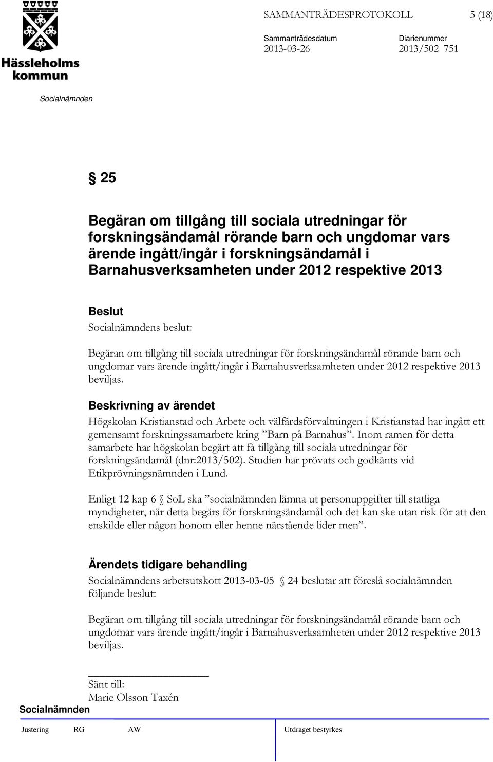 under 2012 respektive 2013 beviljas. Högskolan Kristianstad och Arbete och välfärdsförvaltningen i Kristianstad har ingått ett gemensamt forskningssamarbete kring Barn på Barnahus.