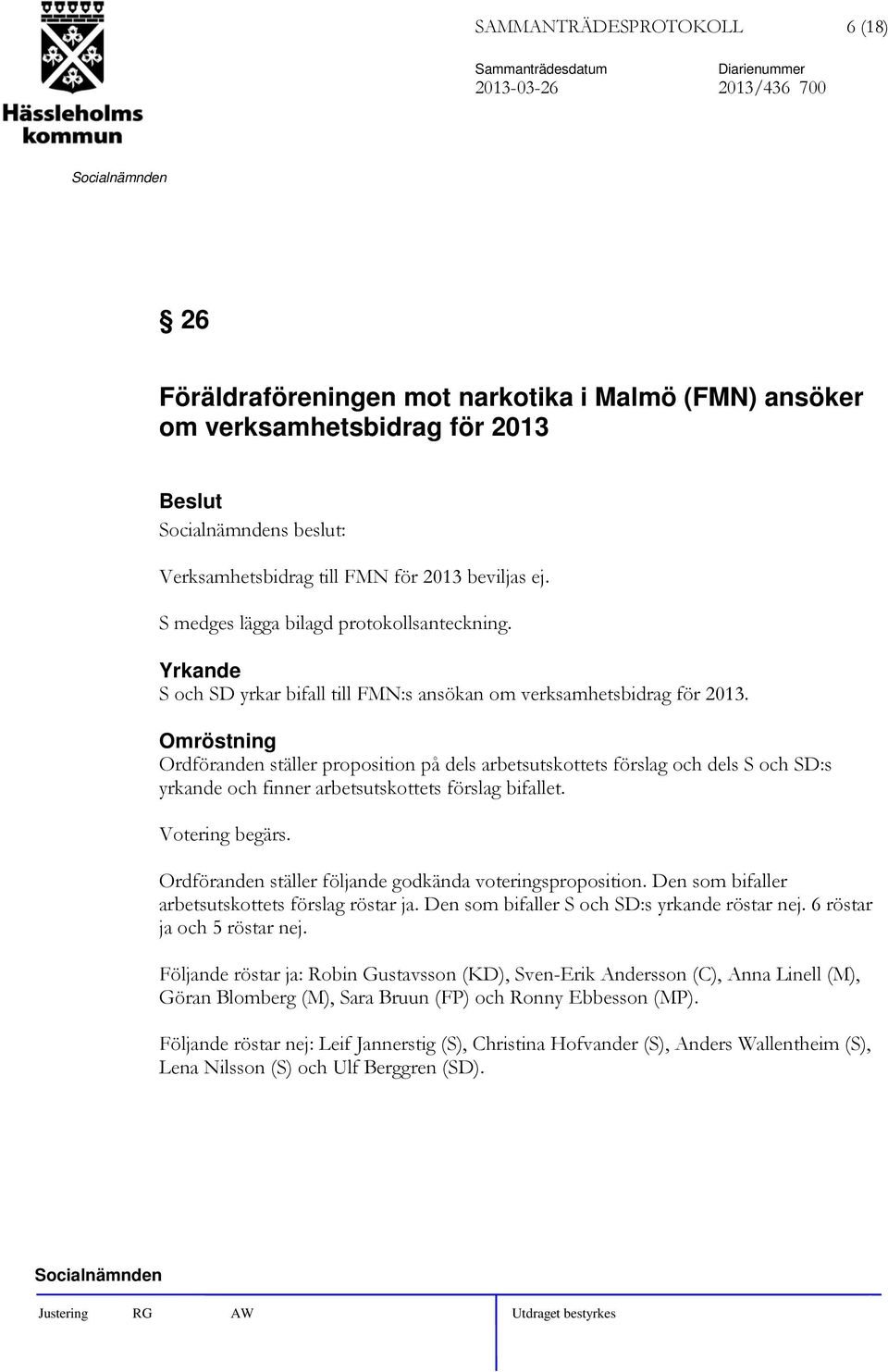 Omröstning Ordföranden ställer proposition på dels arbetsutskottets förslag och dels S och SD:s yrkande och finner arbetsutskottets förslag bifallet. Votering begärs.