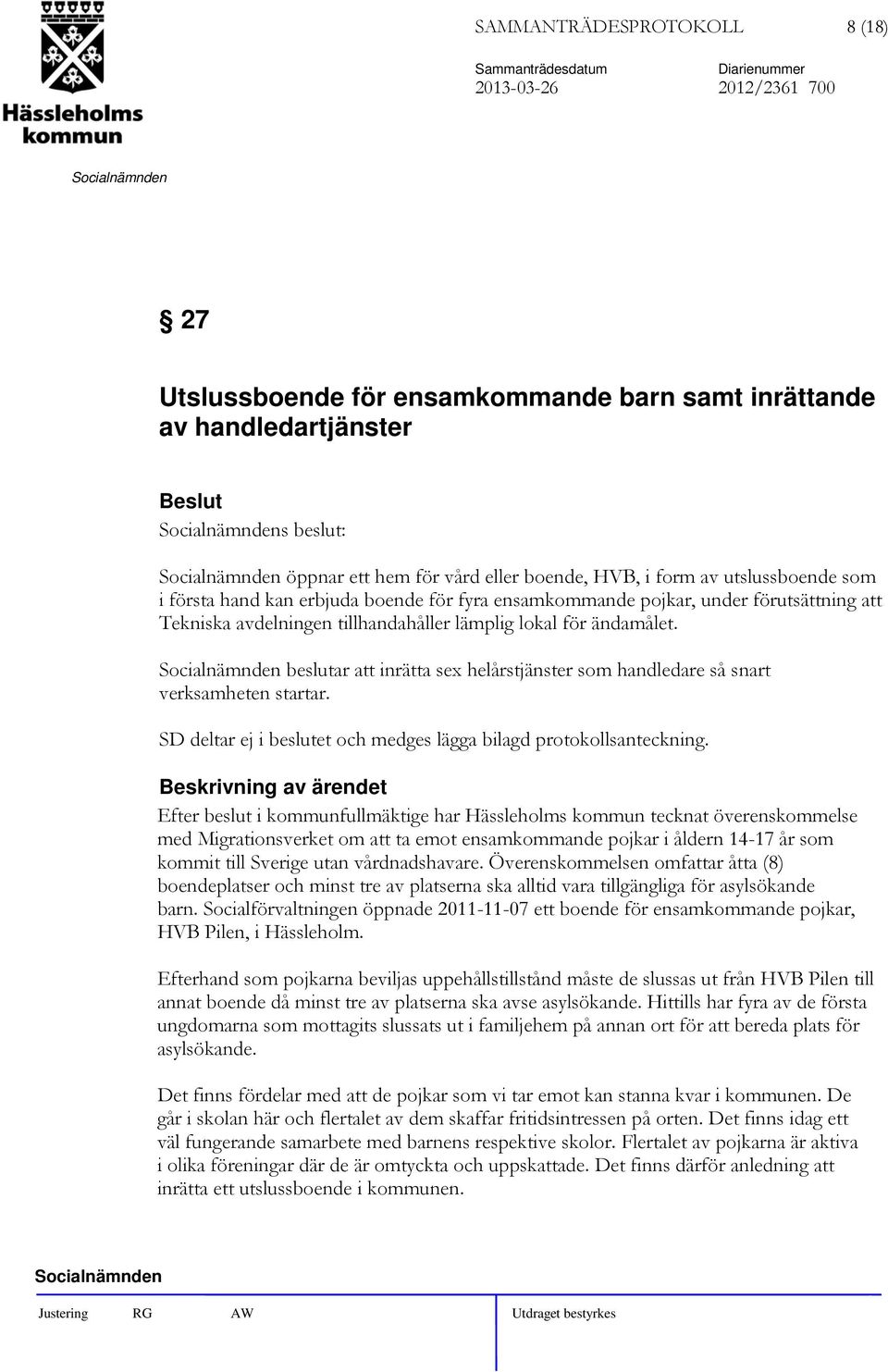 beslutar att inrätta sex helårstjänster som handledare så snart verksamheten startar. SD deltar ej i beslutet och medges lägga bilagd protokollsanteckning.