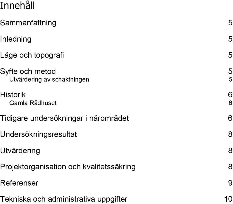 undersökningar i närområdet 6 Undersökningsresultat 8 Utvärdering 8