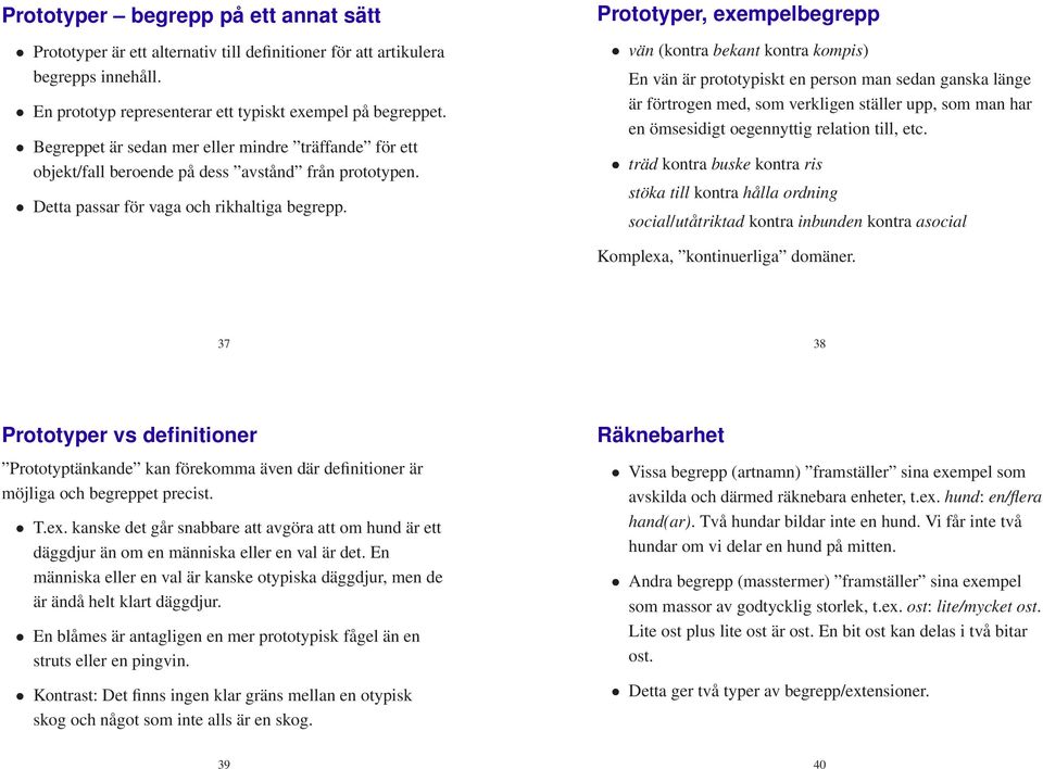Prototyper, exempelbegrepp vän (kontra bekant kontra kompis) En vän är prototypiskt en person man sedan ganska länge är förtrogen med, som verkligen ställer upp, som man har en ömsesidigt oegennyttig