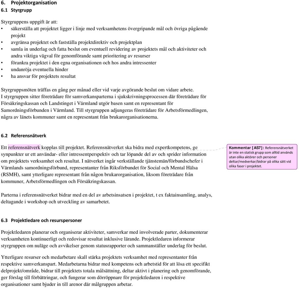 projektplan samla in underlag och fatta beslut om eventuell revidering av projektets mål och aktiviteter och andra viktiga vägval för genomförande samt prioritering av resurser förankra projektet i