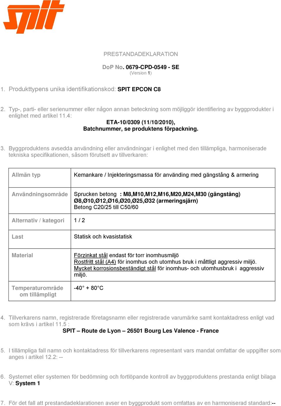 3. Byggproduktens avsedda användning eller användningar i enlighet med den tillämpliga, harmoniserade tekniska specifikationen, såsom förutsett av tillverkaren: Allmän typ Kemankare /