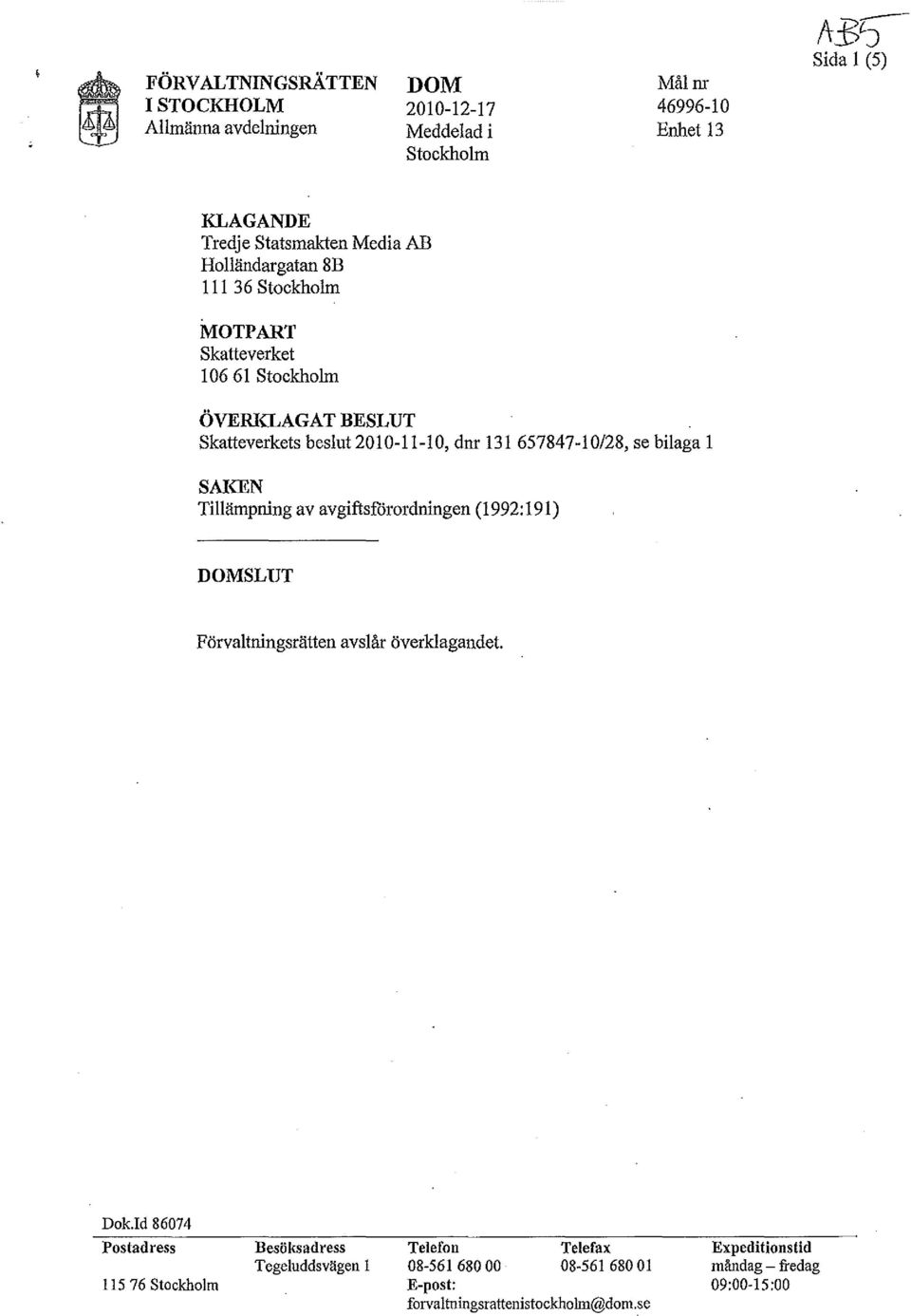 bilaga l SAKEN Tillämpning av avgiftsfårordningen (1992: 191) SLUT Förva1tningsrätten avslår överklagandet. Dok.