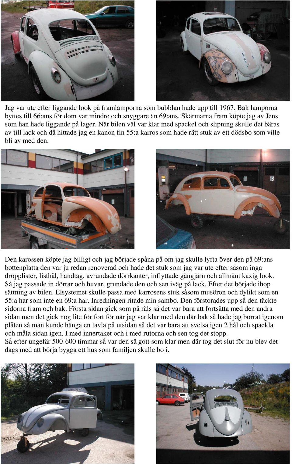 När bilen väl var klar med spackel och slipning skulle det bäras av till lack och då hittade jag en kanon fin 55:a karros som hade rätt stuk av ett dödsbo som ville bli av med den.