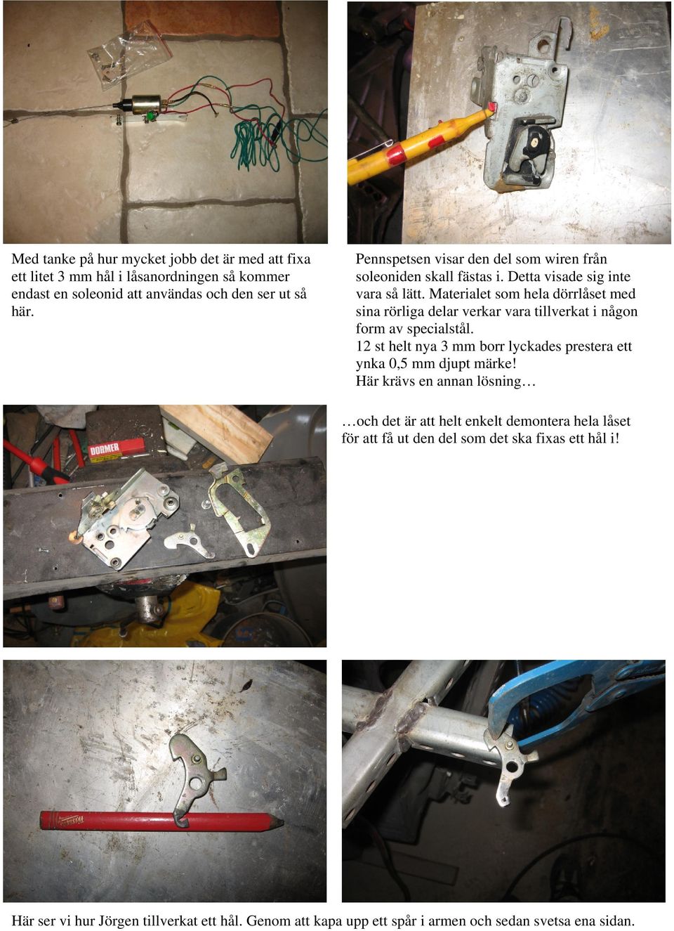 Materialet som hela dörrlåset med sina rörliga delar verkar vara tillverkat i någon form av specialstål.