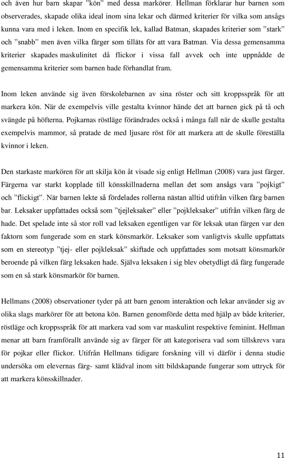 Via dessa gemensamma kriterier skapades maskulinitet då flickor i vissa fall avvek och inte uppnådde de gemensamma kriterier som barnen hade förhandlat fram.