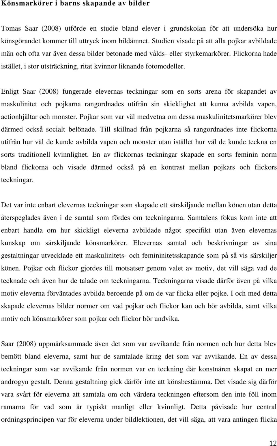 Flickorna hade istället, i stor utsträckning, ritat kvinnor liknande fotomodeller.