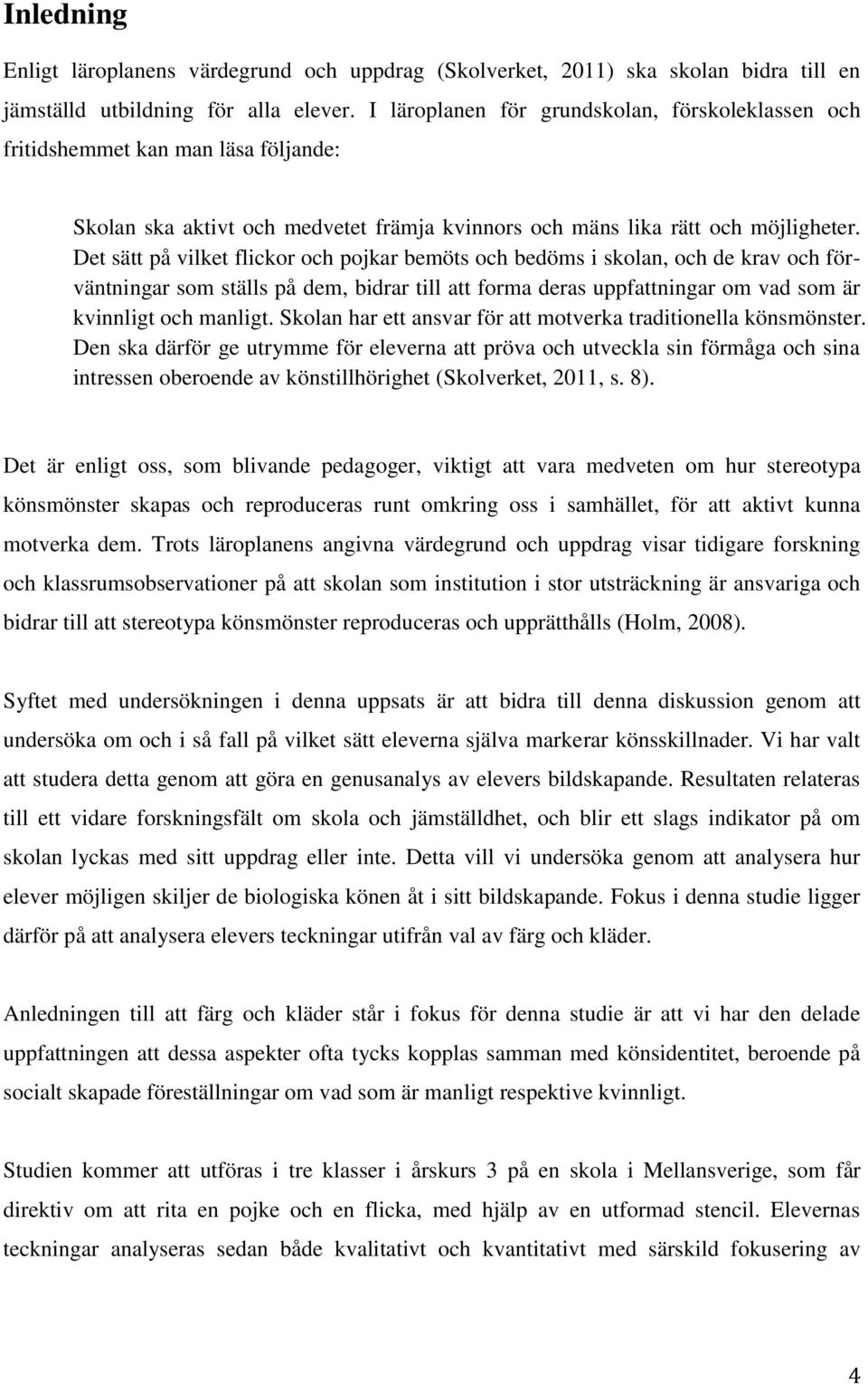 Det sätt på vilket flickor och pojkar bemöts och bedöms i skolan, och de krav och förväntningar som ställs på dem, bidrar till att forma deras uppfattningar om vad som är kvinnligt och manligt.