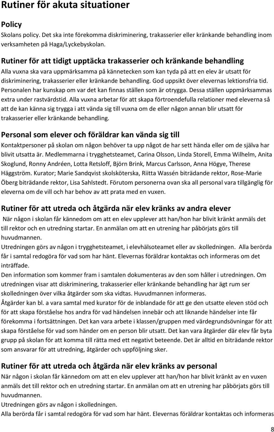 kränkande behandling. God uppsikt över elevernas lektionsfria tid. Personalen har kunskap om var det kan finnas ställen som är otrygga. Dessa ställen uppmärksammas extra under rastvärdstid.