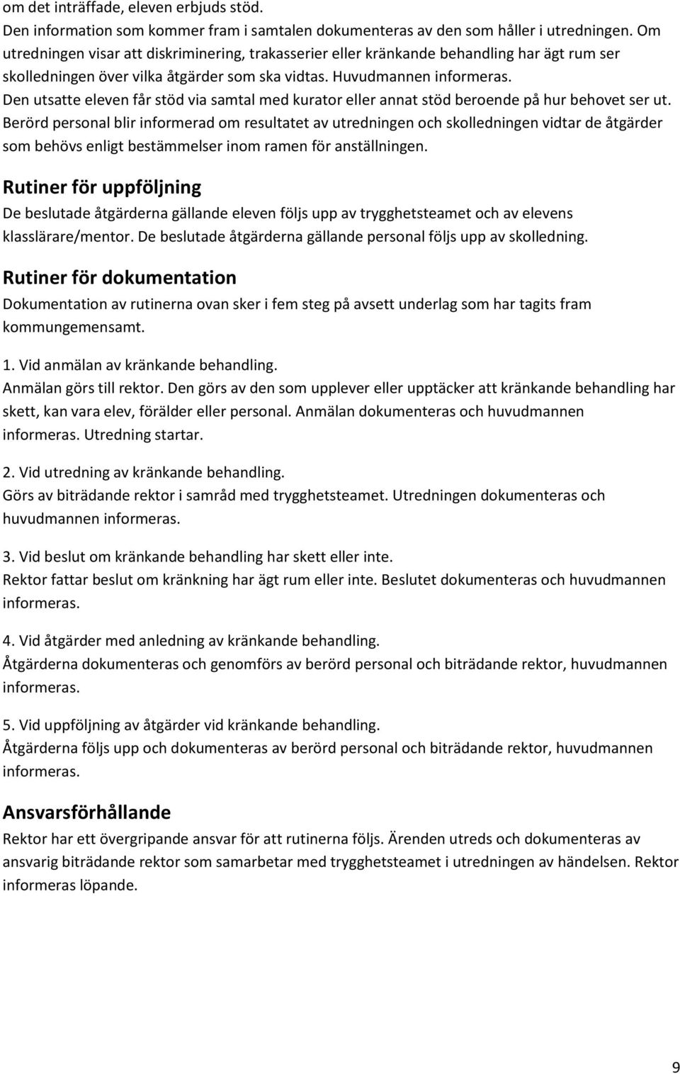 Den utsatte eleven får stöd via samtal med kurator eller annat stöd beroende på hur behovet ser ut.