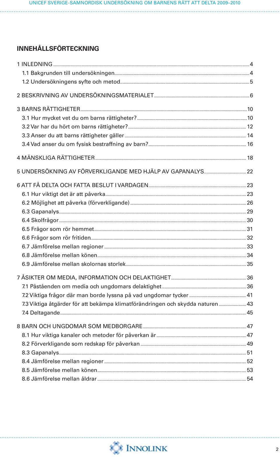 ... 16 4 MÄNSKLIGA RÄTTIGHETER... 18 5 UNDERSÖKNING AV FÖRVERKLIGANDE MED HJÄLP AV GAPANALYS... 22 6 ATT FÅ DELTA OCH FATTA BESLUT I VARDAGEN... 23 6.1 Hur viktigt det är att påverka... 23 6.2 Möjlighet att påverka (förverkligande).