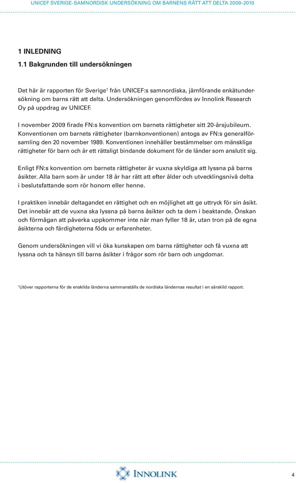 Konventionen om barnets rättigheter (barnkonventionen) antogs av FN:s generalförsamling den 20 november 1989.