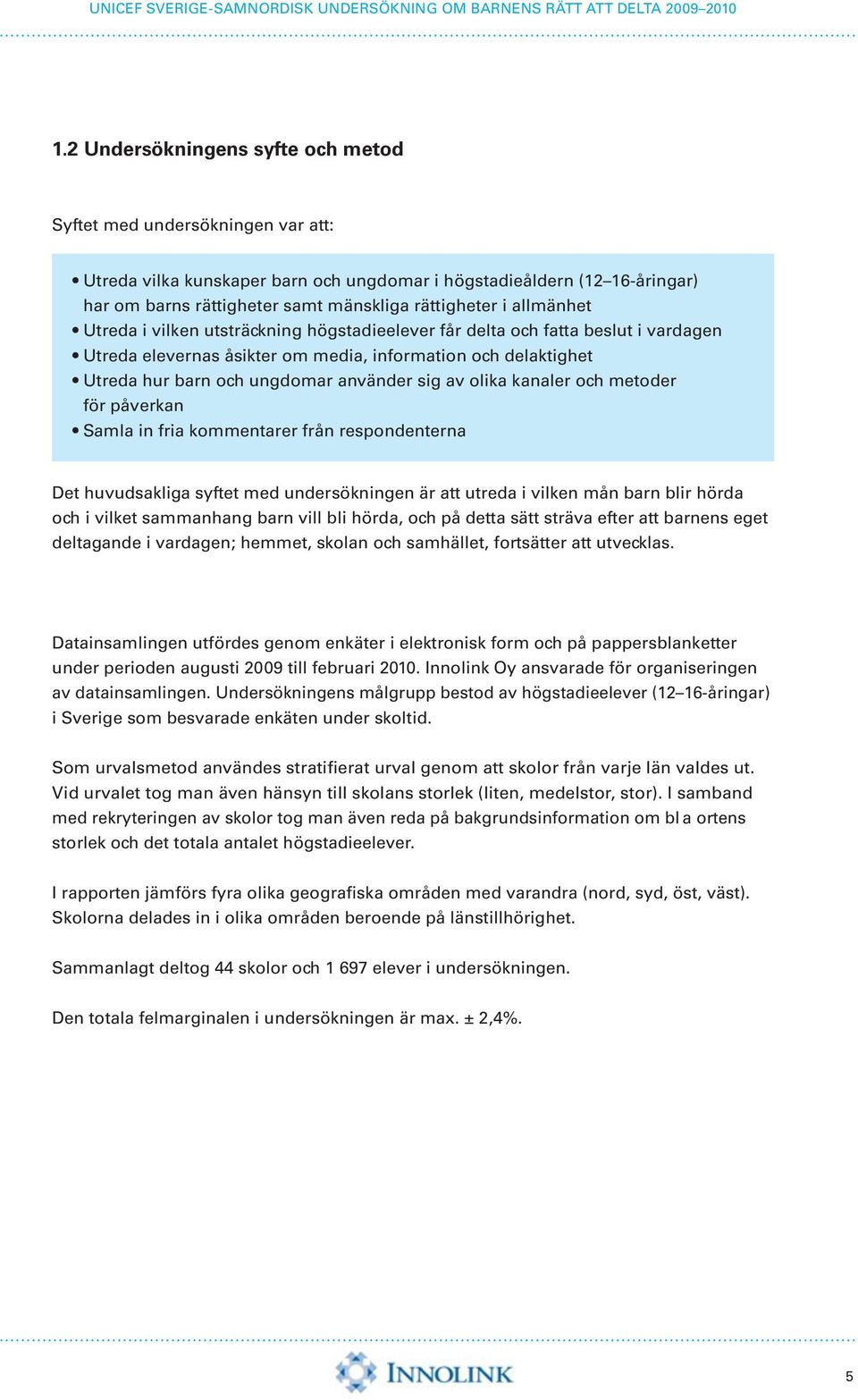 av olika kanaler och metoder för påverkan Samla in fria kommentarer från respondenterna Det huvudsakliga syftet med undersökningen är att utreda i vilken mån barn blir hörda och i vilket sammanhang