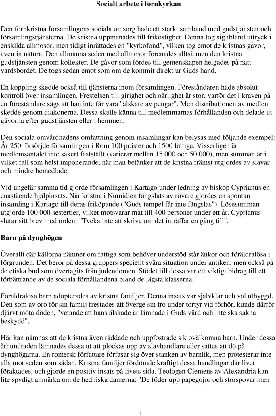Den allmänna seden med allmosor förenades alltså men den kristna gudstjänsten genom kollekter. De gåvor som fördes till gemenskapen helgades på nattvardsbordet.