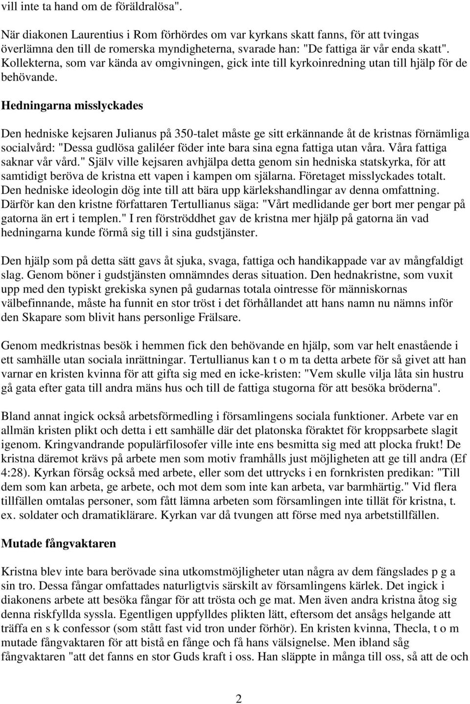 Kollekterna, som var kända av omgivningen, gick inte till kyrkoinredning utan till hjälp för de behövande.