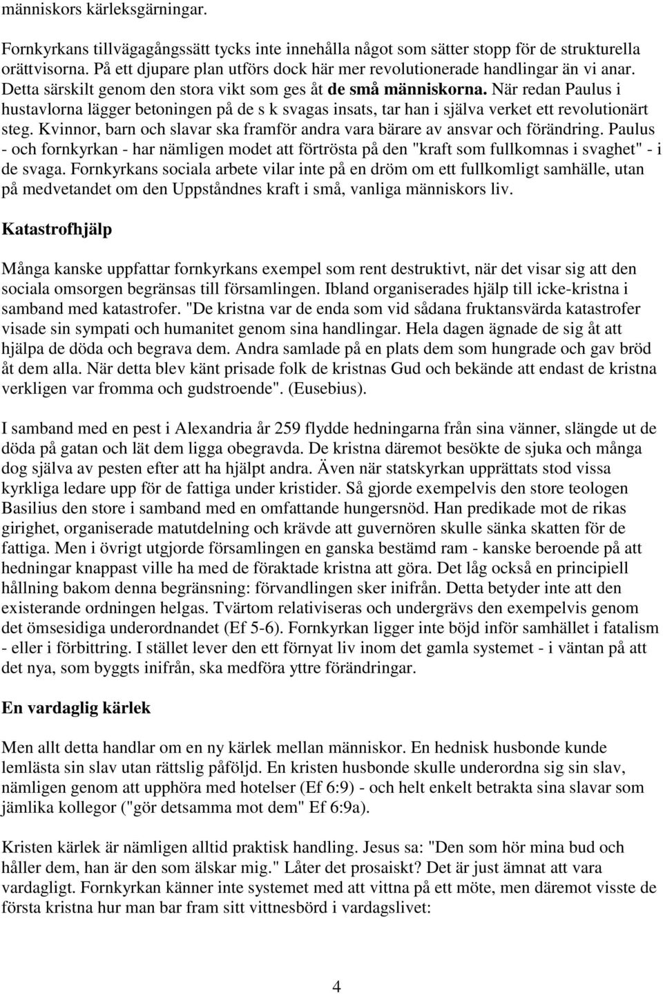 När redan Paulus i hustavlorna lägger betoningen på de s k svagas insats, tar han i själva verket ett revolutionärt steg.