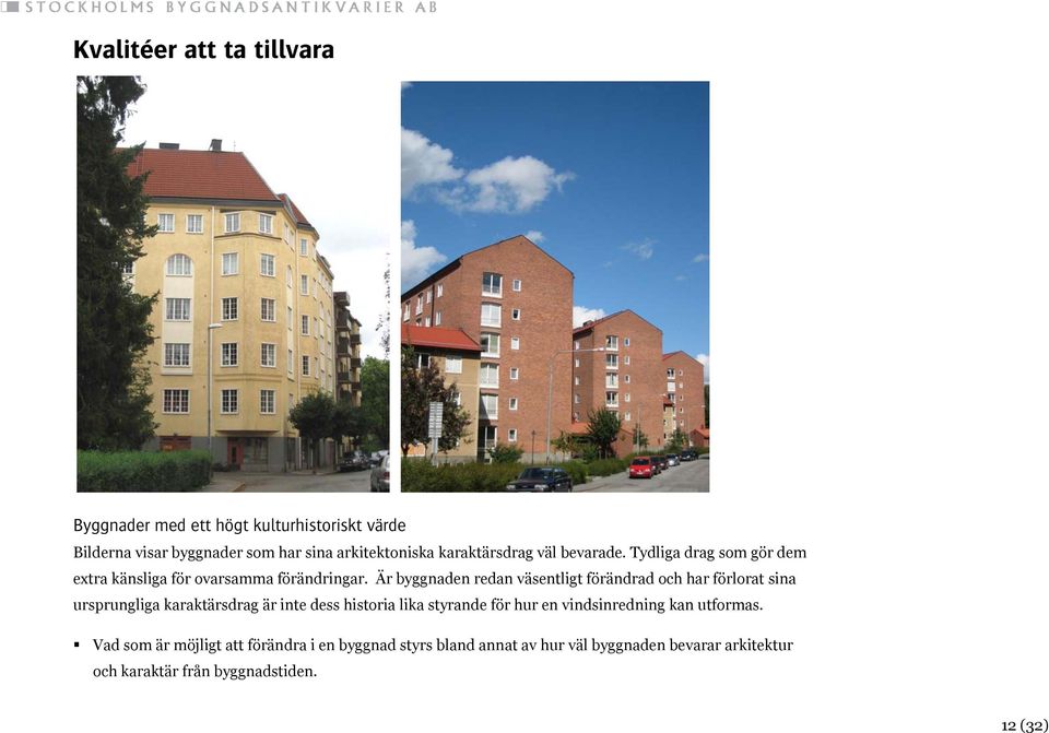Är byggnaden redan väsentligt förändrad och har förlorat sina ursprungliga karaktärsdrag är inte dess historia lika styrande för hur