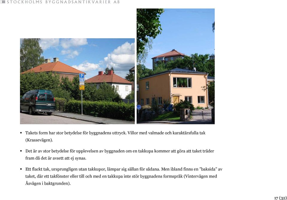 att ej synas. Ett flackt tak, ursprungligen utan takkupor, lämpar sig sällan för sådana.