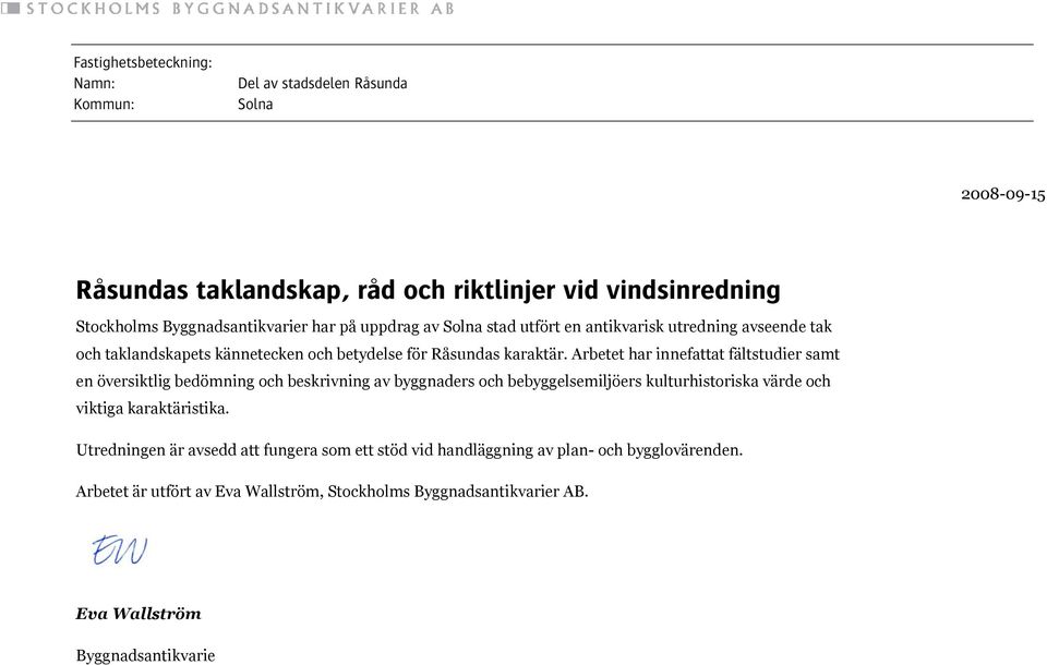 Arbetet har innefattat fältstudier samt en översiktlig bedömning och beskrivning av byggnaders och bebyggelsemiljöers kulturhistoriska värde och viktiga karaktäristika.