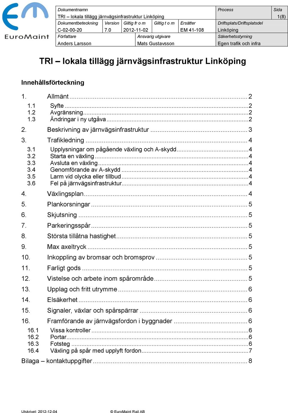 Innehållsförteckning 1. Allmänt... 2 1.1 Syfte... 2 1.2 Avgränsning... 2 1.3 Ändringar i ny utgåva... 2 2. Beskrivning av järnvägsinfrastruktur... 3 3. Trafikledning... 4 3.