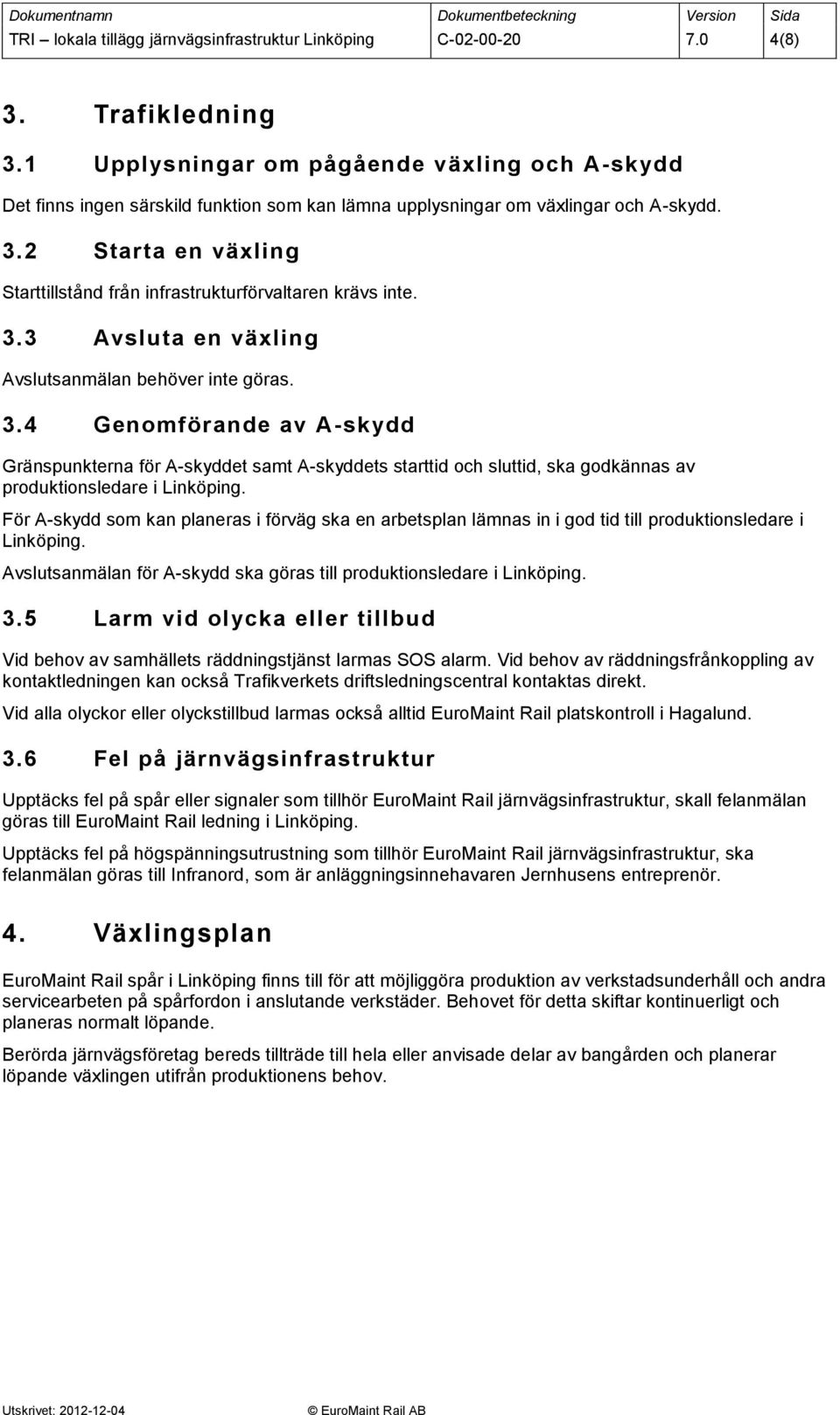 2 Starta en växling Starttillstånd från infrastrukturförvaltaren krävs inte. 3.