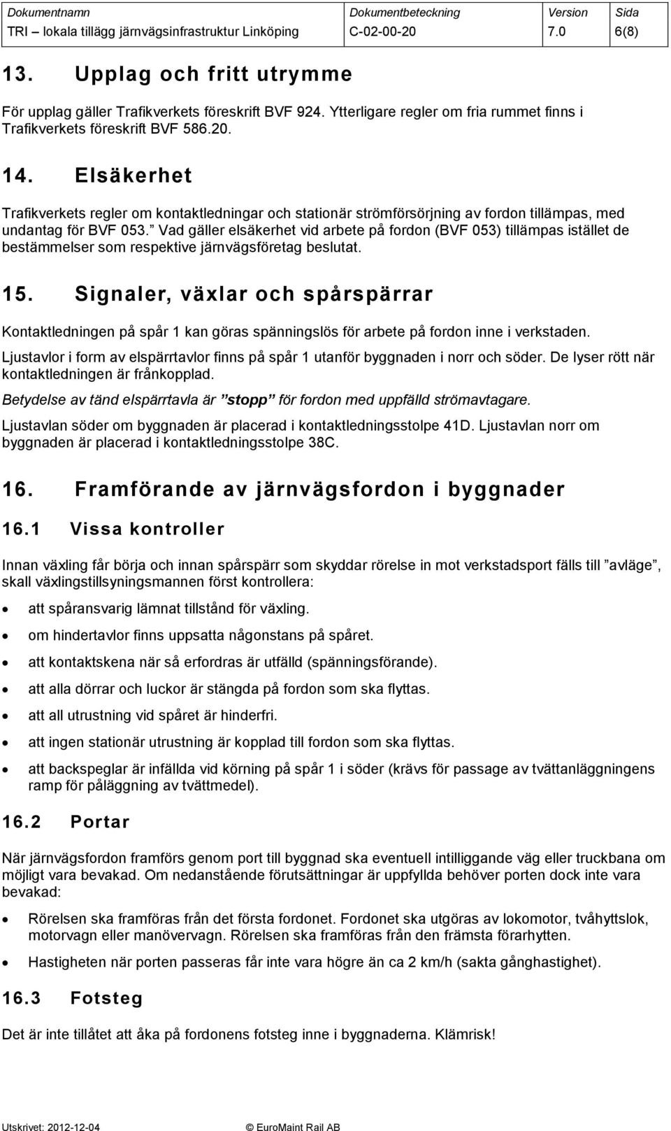 Elsäkerhet Trafikverkets regler om kontaktledningar och stationär strömförsörjning av fordon tillämpas, med undantag för BVF 053.